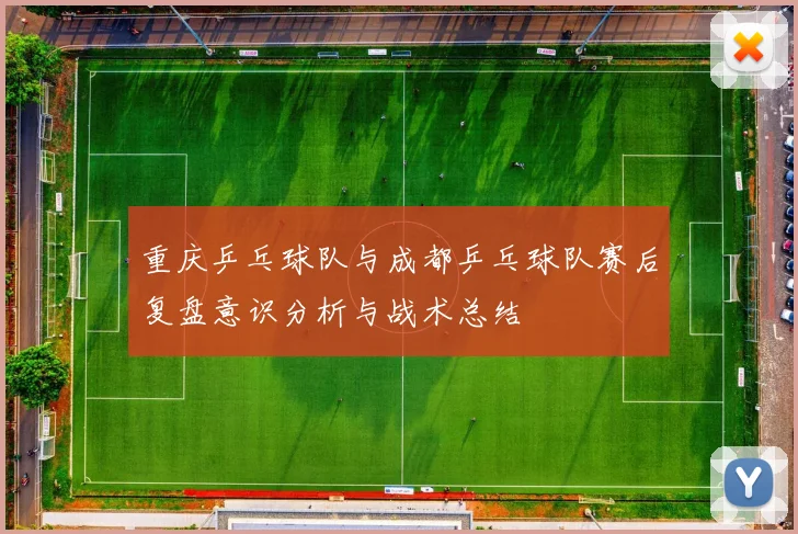 重庆乒乓球队与成都乒乓球队赛后复盘意识分析与战术总结
