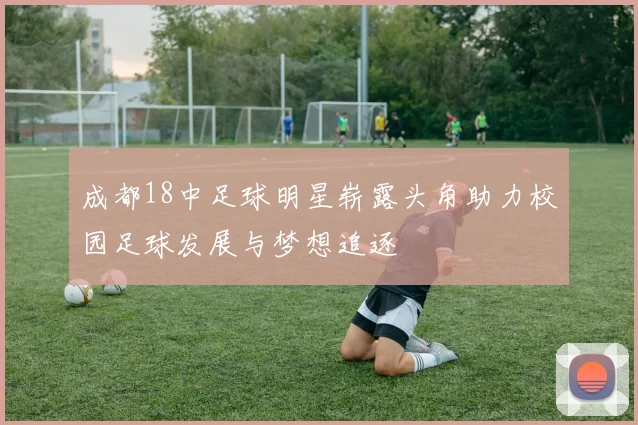 成都18中足球明星崭露头角助力校园足球发展与梦想追逐