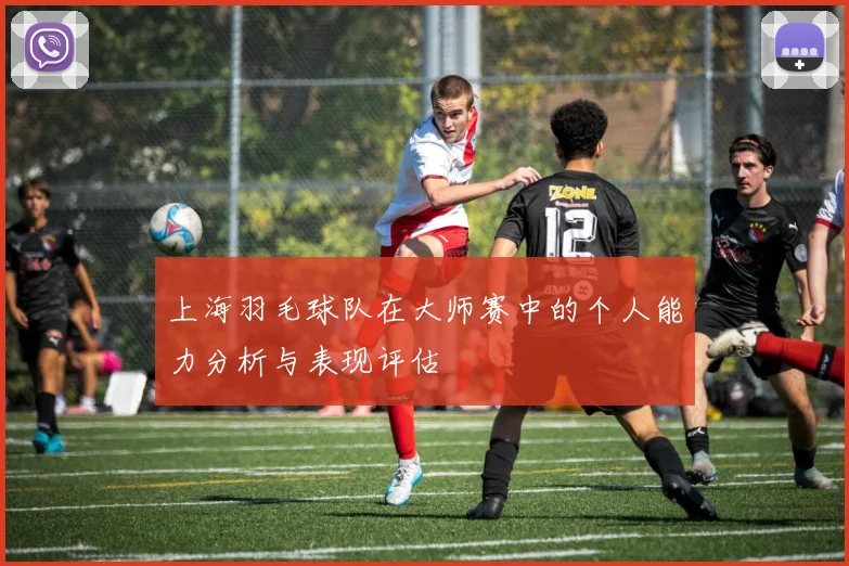 上海羽毛球队在大师赛中的个人能力分析与表现评估