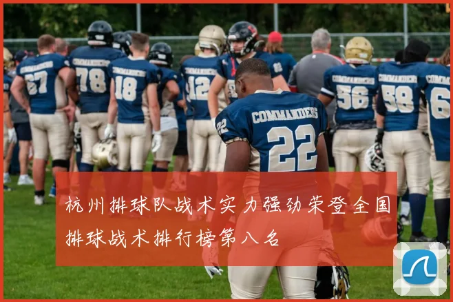 杭州排球队战术实力强劲荣登全国排球战术排行榜第八名