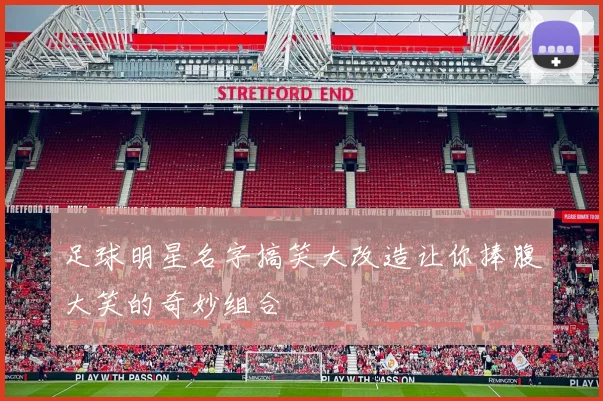 足球明星名字搞笑大改造让你捧腹大笑的奇妙组合